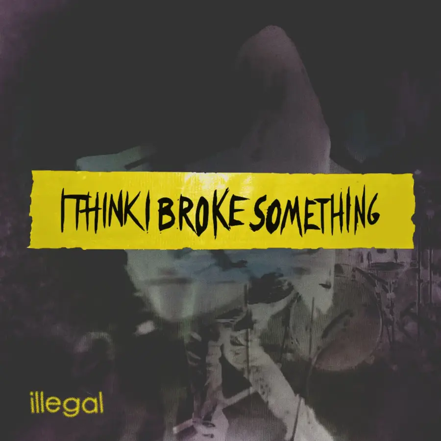 I Think I Broke Something - Illegal