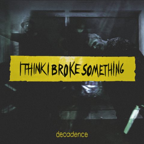 I Think I Broke Something - Decadence